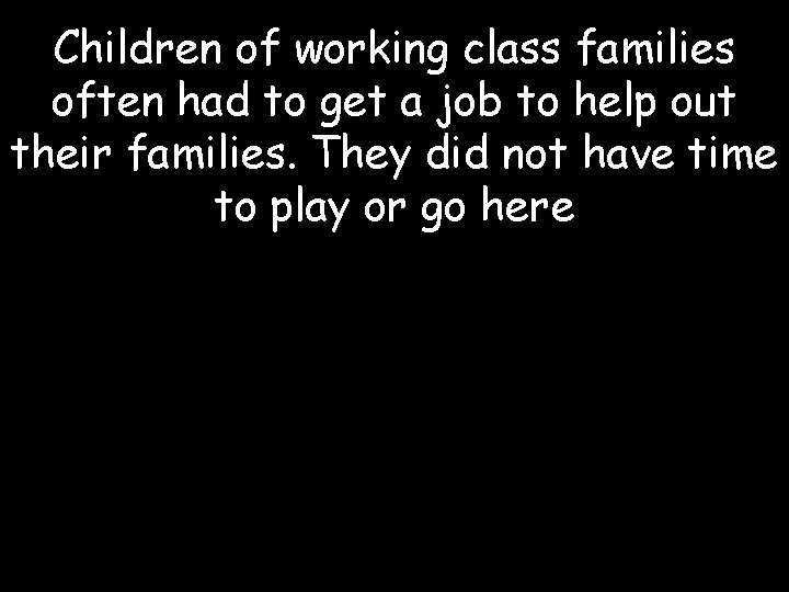 Children of working class families often had to get a job to help out