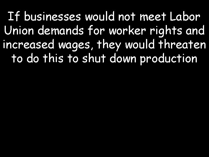 If businesses would not meet Labor Union demands for worker rights and increased wages,