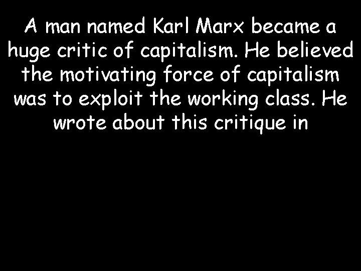 A man named Karl Marx became a huge critic of capitalism. He believed the