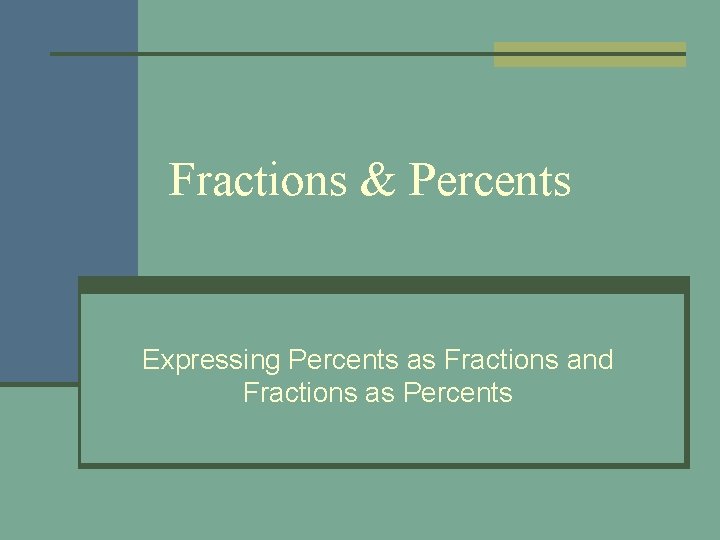 Fractions & Percents Expressing Percents as Fractions and Fractions as Percents 