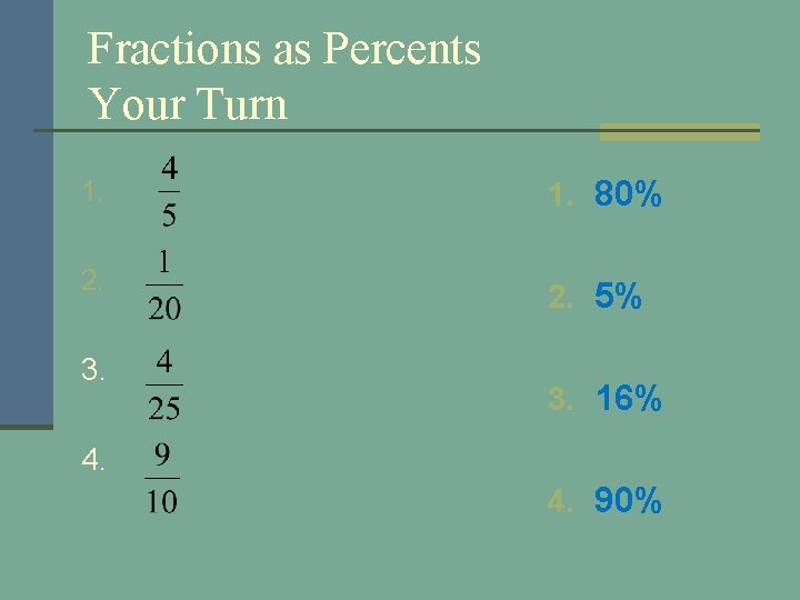 Fractions as Percents Your Turn 1. 80% 2. 5% 3. 16% 4. 90% 
