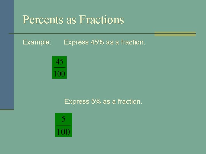 Percents as Fractions Example: Express 45% as a fraction. Express 5% as a fraction.