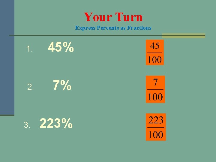 Your Turn Express Percents as Fractions 1. 45% 2. 7% 3. 223% 