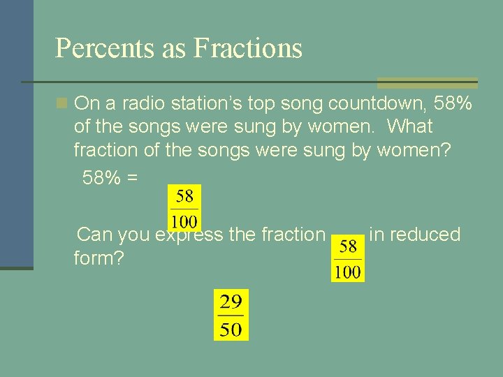 Percents as Fractions n On a radio station’s top song countdown, 58% of the