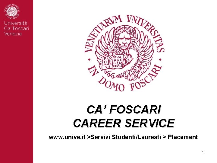 CA’ FOSCARI CAREER SERVICE www. unive. it >Servizi Studenti/Laureati > Placement 1 