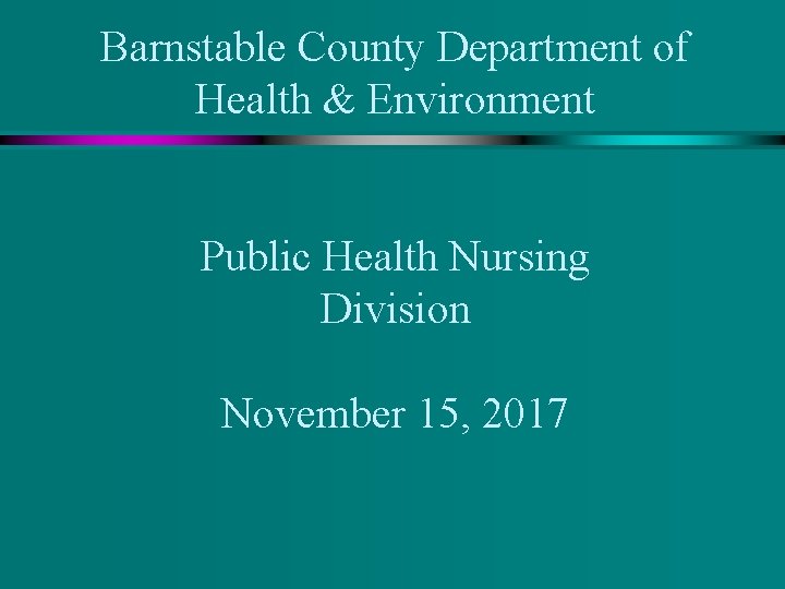 Barnstable County Department of Health & Environment Public Health Nursing Division November 15, 2017