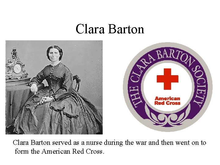 Clara Barton served as a nurse during the war and then went on to