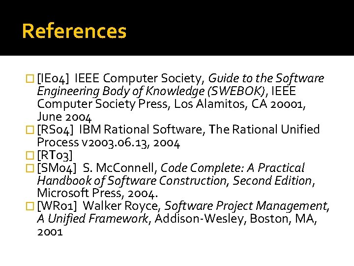 References � [IE 04] IEEE Computer Society, Guide to the Software Engineering Body of