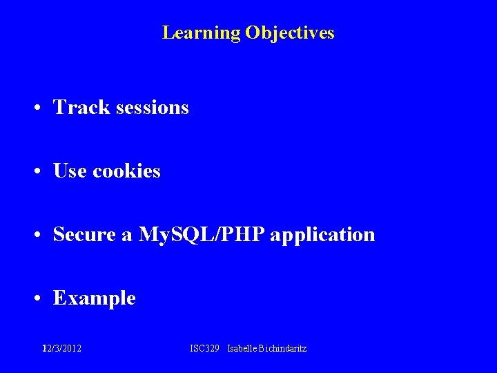 Learning Objectives • Track sessions • Use cookies • Secure a My. SQL/PHP application