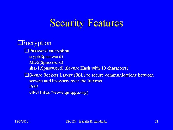 Security Features �Encryption �Password encryption crypt($password) MD 5($password) sha-1($password) (Secure Hash with 40 characters)