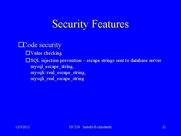 Security Features �Code security �Value checking �SQL injection prevention – escape strings sent to