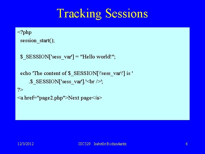 Tracking Sessions <? php session_start(); $_SESSION['sess_var'] = "Hello world!"; echo 'The content of $_SESSION['sess_var']