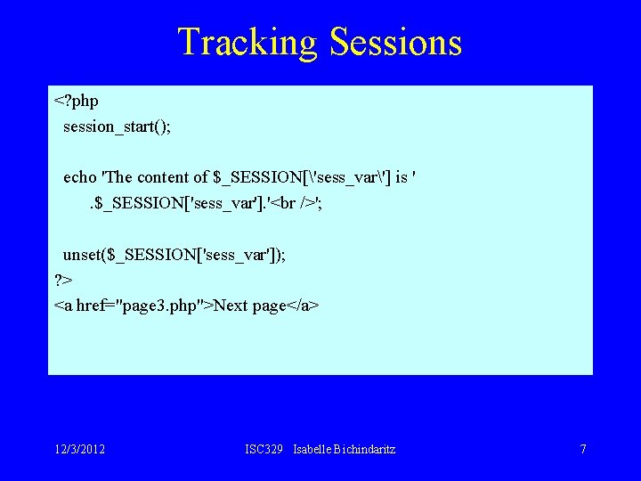 Tracking Sessions <? php session_start(); echo 'The content of $_SESSION['sess_var'] is '. $_SESSION['sess_var']. '