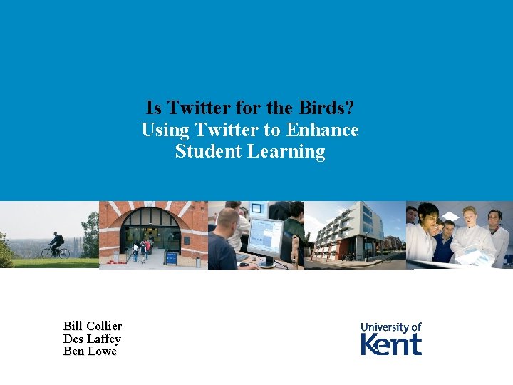 Is Twitter for the Birds? Using Twitter to Enhance Student Learning Bill Collier Des