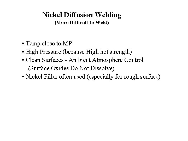 Nickel Diffusion Welding (More Difficult to Weld) • Temp close to MP • High