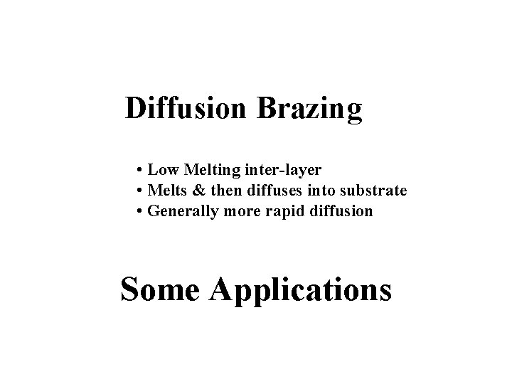 Diffusion Brazing • Low Melting inter-layer • Melts & then diffuses into substrate •
