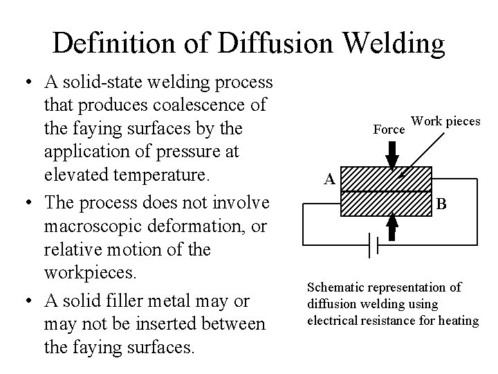 Definition of Diffusion Welding • A solid-state welding process that produces coalescence of the