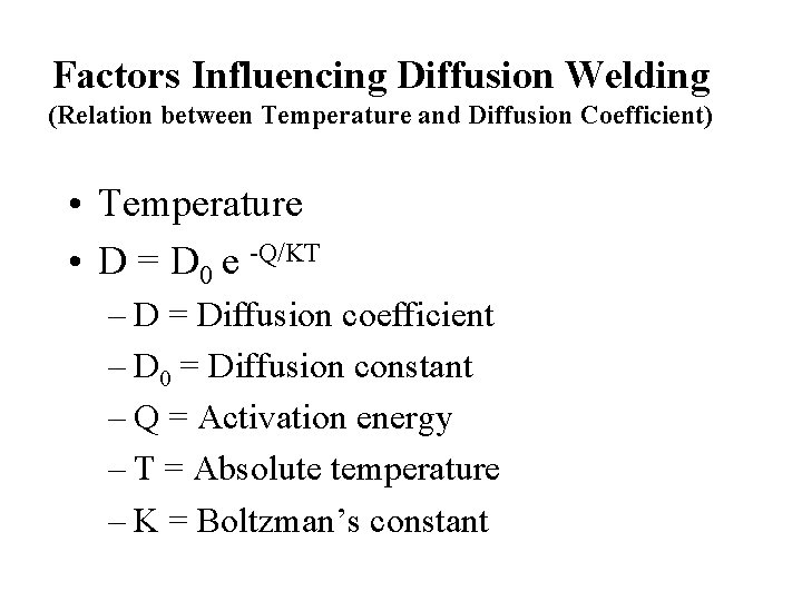 Factors Influencing Diffusion Welding (Relation between Temperature and Diffusion Coefficient) • Temperature • D