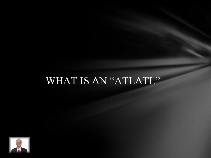 WHAT IS AN “ATLATL” WHAT IS AN “ATLATL”