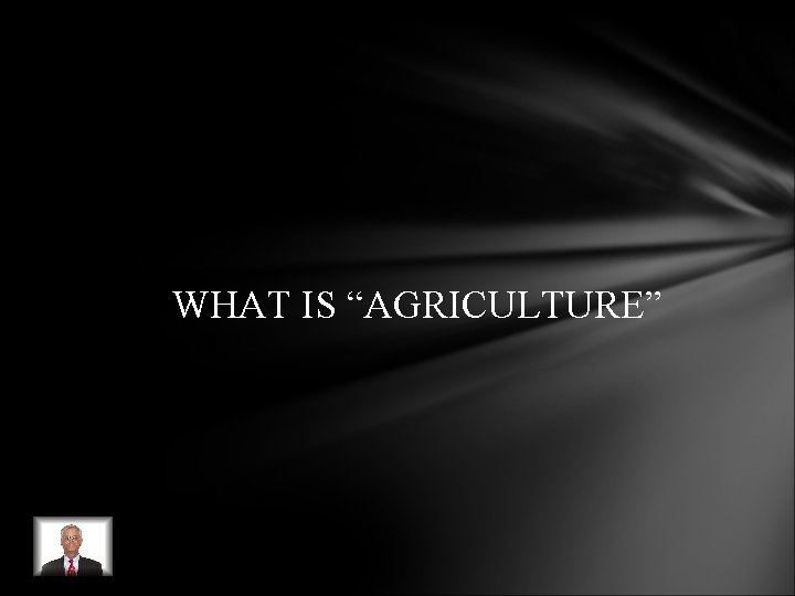 WHAT IS “AGRICULTURE” WHAT IS “AGRICULTURE”