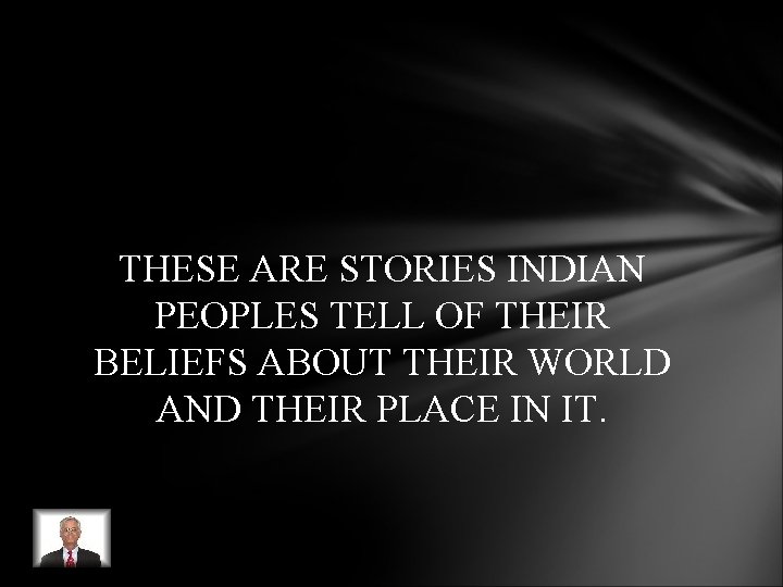 THESE ARE STORIES INDIAN PEOPLES TELL OF THEIR BELIEFS ABOUT THEIR WORLD AND THEIR THESE ARE STORIES INDIAN PEOPLES TELL OF THEIR BELIEFS ABOUT THEIR WORLD AND THEIR