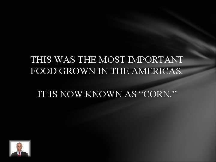 THIS WAS THE MOST IMPORTANT FOOD GROWN IN THE AMERICAS. IT IS NOW KNOWN THIS WAS THE MOST IMPORTANT FOOD GROWN IN THE AMERICAS. IT IS NOW KNOWN