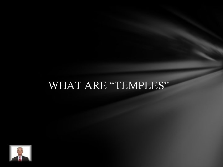 WHAT ARE “TEMPLES” WHAT ARE “TEMPLES”