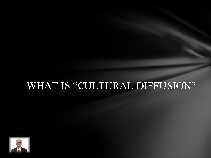 WHAT IS “CULTURAL DIFFUSION” WHAT IS “CULTURAL DIFFUSION”