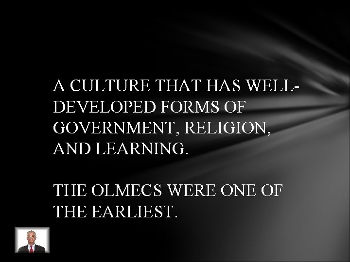 A CULTURE THAT HAS WELLDEVELOPED FORMS OF GOVERNMENT, RELIGION, AND LEARNING. THE OLMECS WERE A CULTURE THAT HAS WELLDEVELOPED FORMS OF GOVERNMENT, RELIGION, AND LEARNING. THE OLMECS WERE