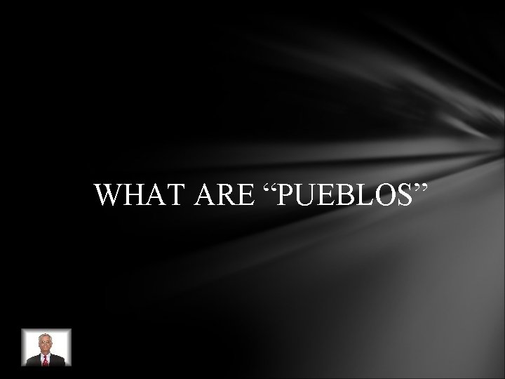 WHAT ARE “PUEBLOS” WHAT ARE “PUEBLOS”