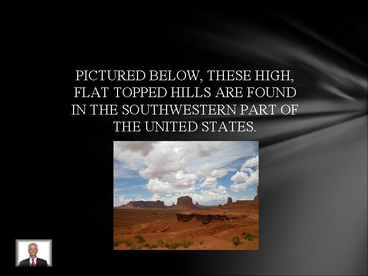 PICTURED BELOW, THESE HIGH, FLAT TOPPED HILLS ARE FOUND IN THE SOUTHWESTERN PART OF PICTURED BELOW, THESE HIGH, FLAT TOPPED HILLS ARE FOUND IN THE SOUTHWESTERN PART OF