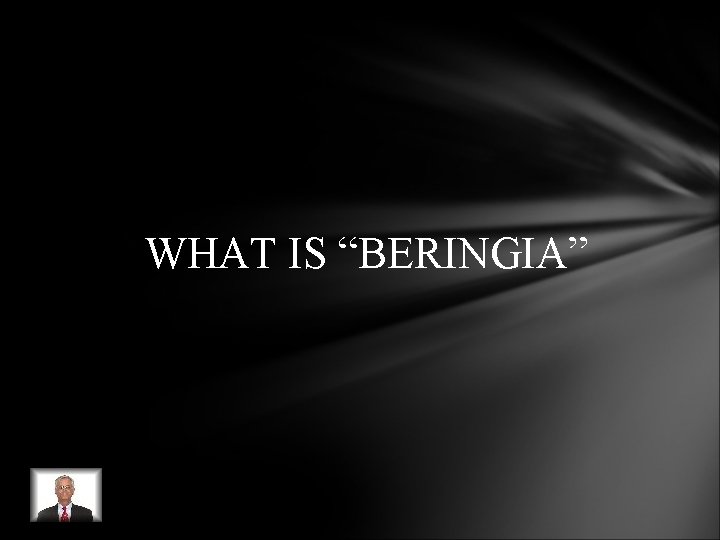 WHAT IS “BERINGIA” WHAT IS “BERINGIA”