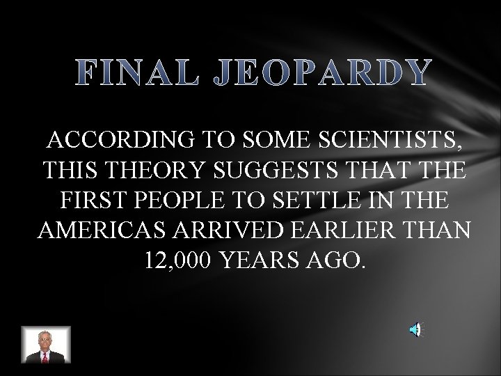 ACCORDING TO SOME SCIENTISTS, THIS THEORY SUGGESTS THAT THE FIRST PEOPLE TO SETTLE IN ACCORDING TO SOME SCIENTISTS, THIS THEORY SUGGESTS THAT THE FIRST PEOPLE TO SETTLE IN