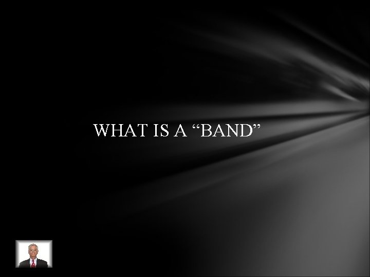 WHAT IS A “BAND” WHAT IS A “BAND”