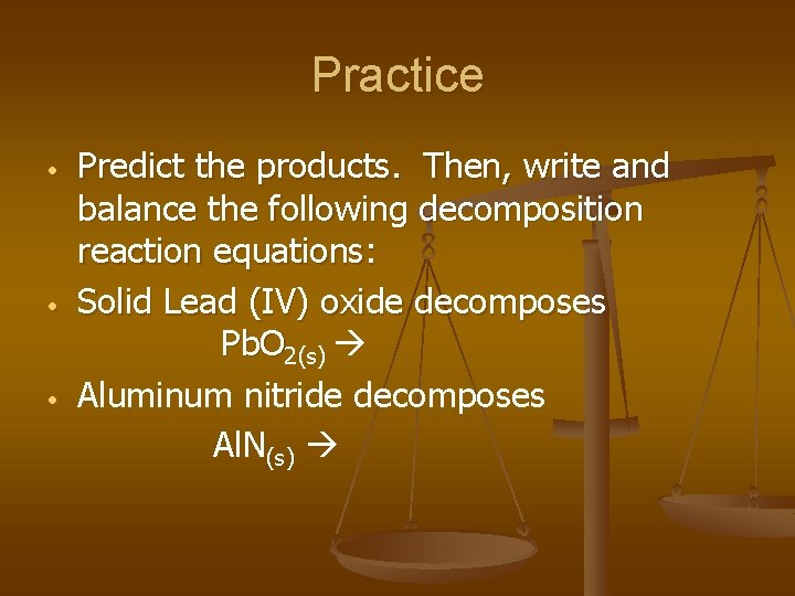 Practice • • • Predict the products. Then, write and balance the following decomposition