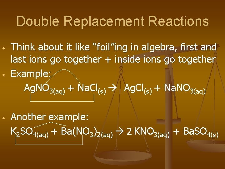 Double Replacement Reactions • • • Think about it like “foil”ing in algebra, first
