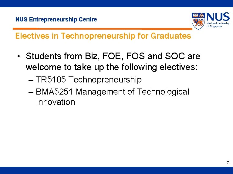 NUS Entrepreneurship Centre Electives in Technopreneurship for Graduates • Students from Biz, FOE, FOS