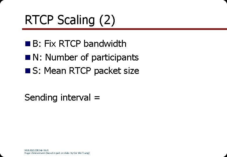 RTCP Scaling (2) n B: Fix RTCP bandwidth n N: Number of participants n