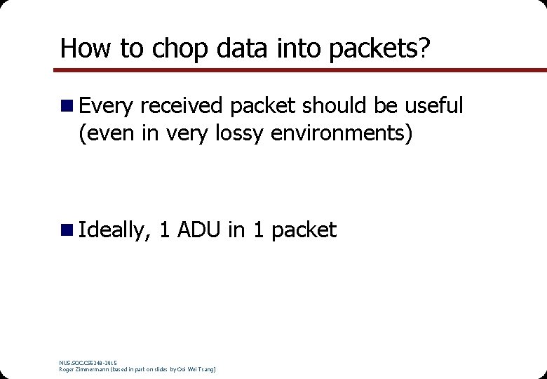 How to chop data into packets? n Every received packet should be useful (even