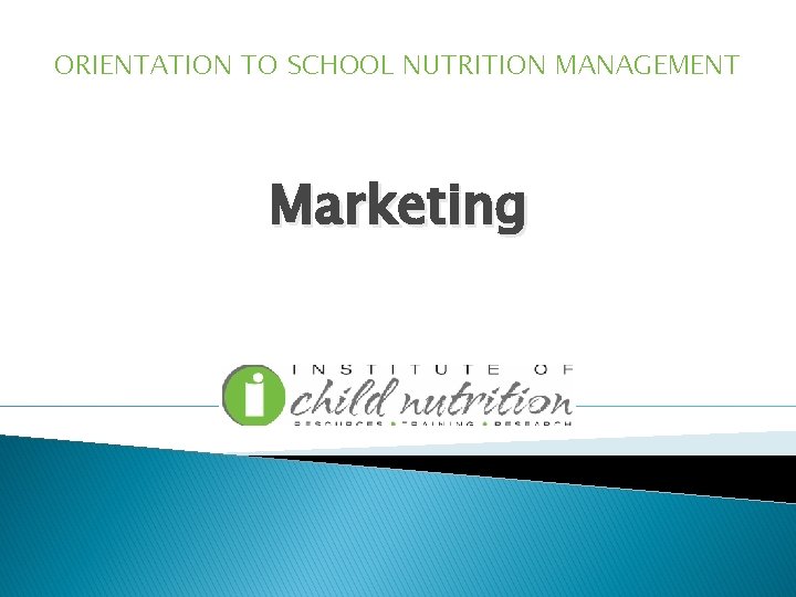 ORIENTATION TO SCHOOL NUTRITION MANAGEMENT Marketing 