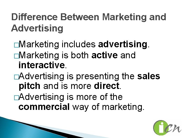 Difference Between Marketing and Advertising �Marketing includes advertising. �Marketing is both active and interactive.