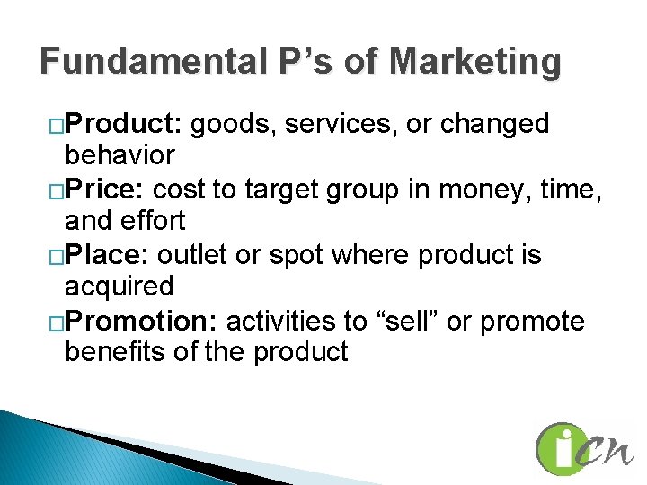 Fundamental P’s of Marketing �Product: goods, services, or changed behavior �Price: cost to target