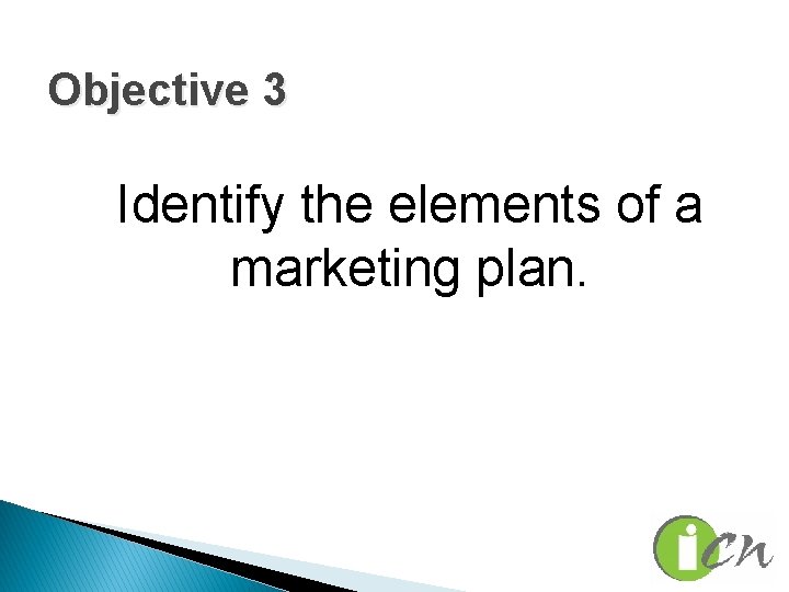 Objective 3 Identify the elements of a marketing plan. 