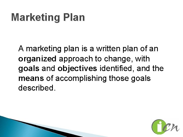 Marketing Plan A marketing plan is a written plan of an organized approach to