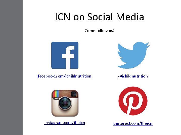 ICN on Social Media Come follow us! facebook. com/ichildnutrition @ichildnutrition instagram. com/theicn pinterest. com/theicn