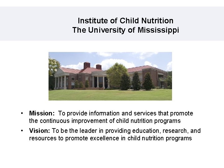 Institute of Child Nutrition The University of Mississippi • Mission: To provide information and