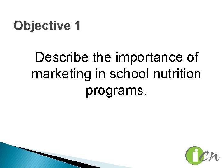 Objective 1 Describe the importance of marketing in school nutrition programs. 