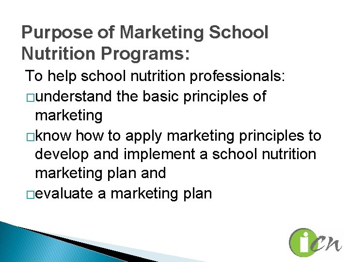 Purpose of Marketing School Nutrition Programs: To help school nutrition professionals: �understand the basic