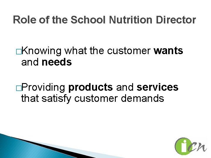 Role of the School Nutrition Director �Knowing what the customer wants and needs �Providing