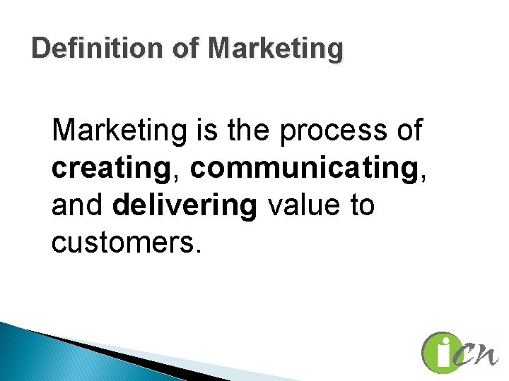Definition of Marketing is the process of creating, communicating, and delivering value to customers.